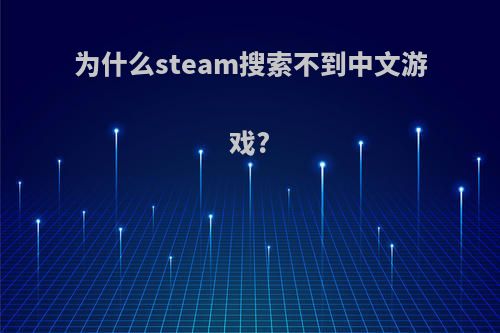 为什么steam搜索不到中文游戏?