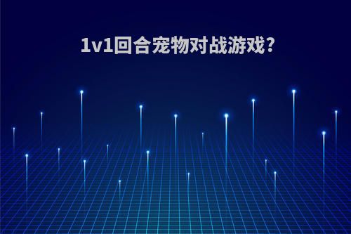 1v1回合宠物对战游戏?