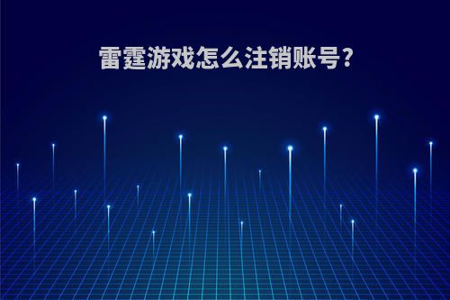 雷霆游戏怎么注销账号?