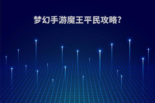 梦幻手游魔王平民攻略?