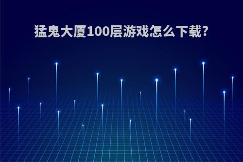 猛鬼大厦100层游戏怎么下载?