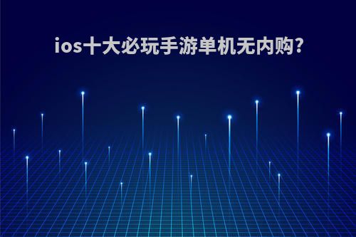 ios十大必玩手游单机无内购?