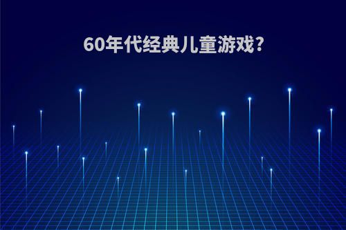 60年代经典儿童游戏?