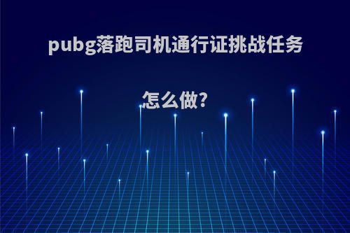 pubg落跑司机通行证挑战任务怎么做?