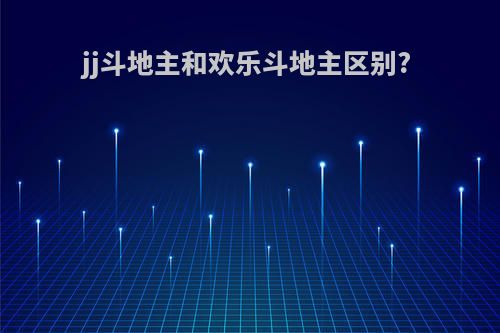 jj斗地主和欢乐斗地主区别?