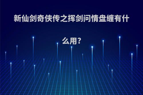 新仙剑奇侠传之挥剑问情盘缠有什么用?