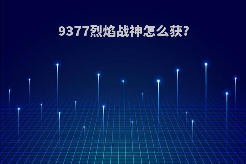 9377烈焰战神怎么获?