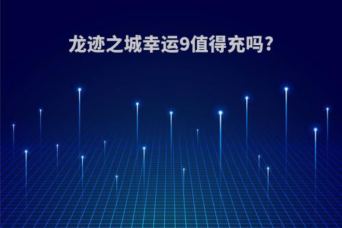 龙迹之城幸运9值得充吗?