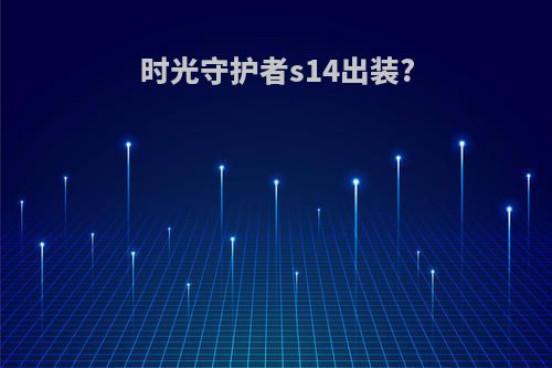 时光守护者s14出装?