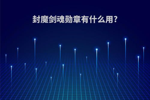 封魔剑魂勋章有什么用?