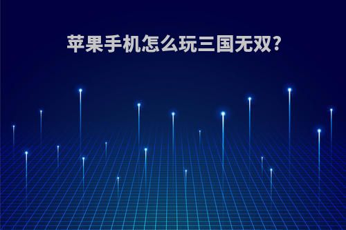 苹果手机怎么玩三国无双?