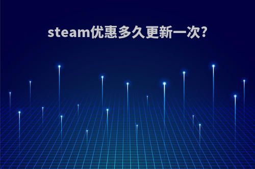 steam优惠多久更新一次?