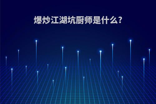 爆炒江湖坑厨师是什么?