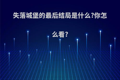 失落城堡的最后结局是什么?你怎么看?