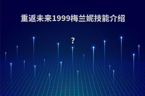 重返未来1999梅兰妮技能介绍?