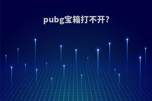 pubg宝箱打不开?