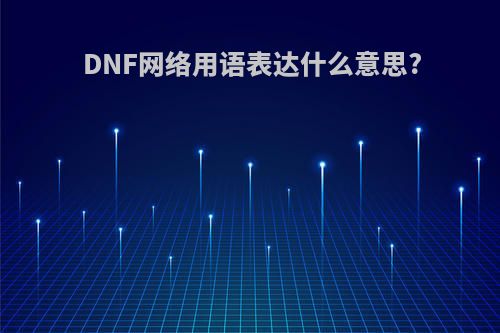 DNF网络用语表达什么意思?