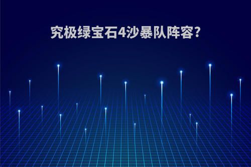 究极绿宝石4沙暴队阵容?