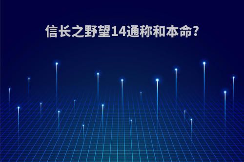 信长之野望14通称和本命?