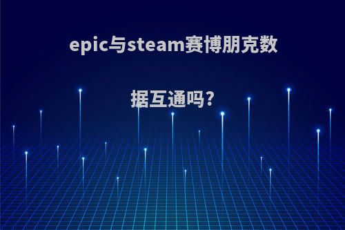 epic与steam赛博朋克数据互通吗?