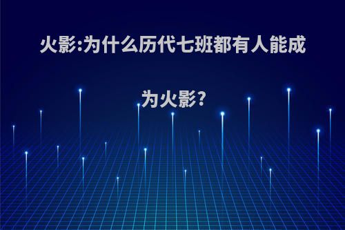 火影:为什么历代七班都有人能成为火影?