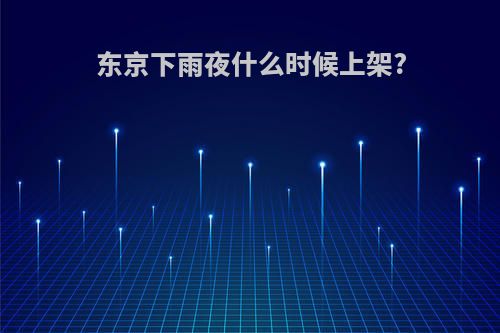 东京下雨夜什么时候上架?