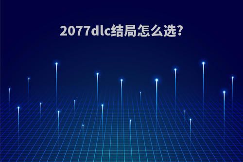 2077dlc结局怎么选?