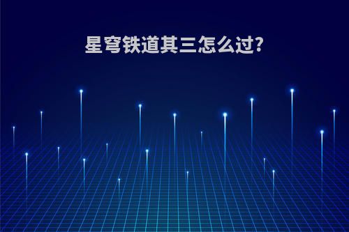 星穹铁道其三怎么过?