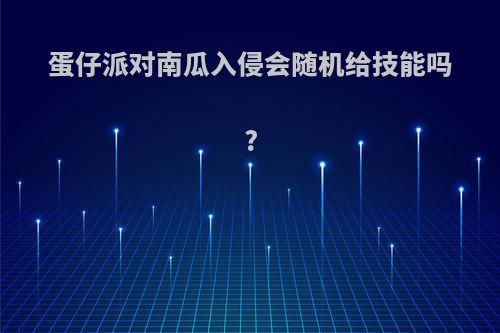 蛋仔派对南瓜入侵会随机给技能吗?