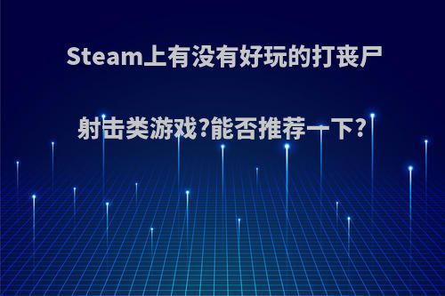 Steam上有没有好玩的打丧尸射击类游戏?能否推荐一下?