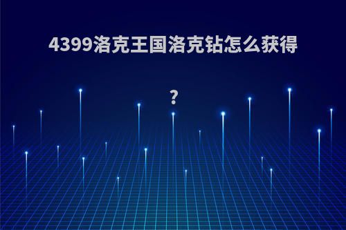 4399洛克王国洛克钻怎么获得?