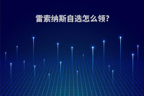 雷索纳斯自选怎么领?