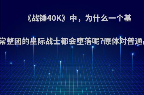 《战锤40K》中，为什么一个基因原体堕落后，通常整团的星际战士都会堕落呢?原体对普通战士影响这么大吗?