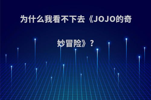 为什么我看不下去《JOJO的奇妙冒险》?