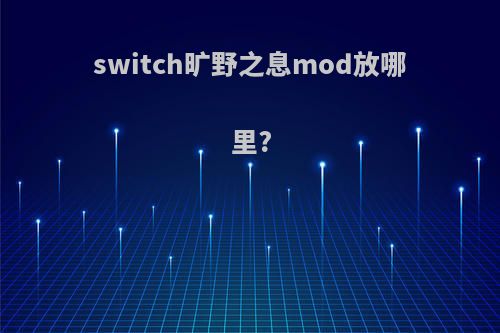 switch旷野之息mod放哪里?