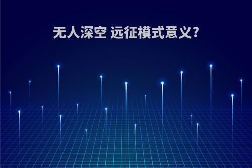 无人深空 远征模式意义?