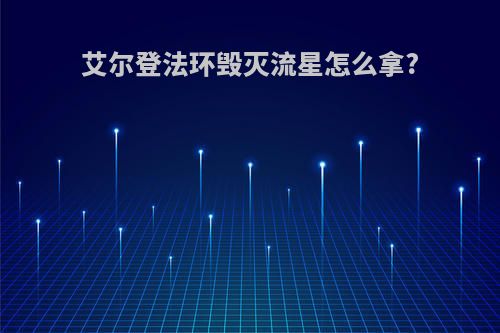 艾尔登法环毁灭流星怎么拿?