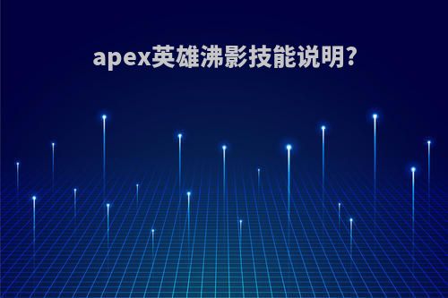 apex英雄沸影技能说明?