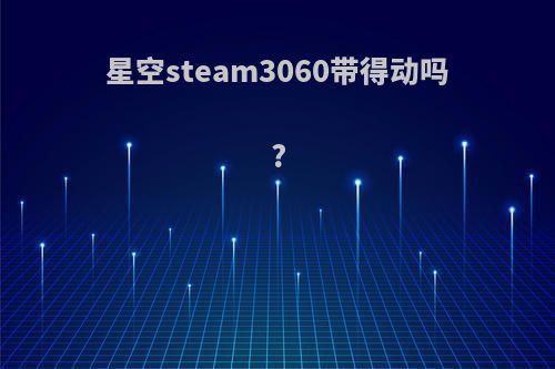 星空steam3060带得动吗?