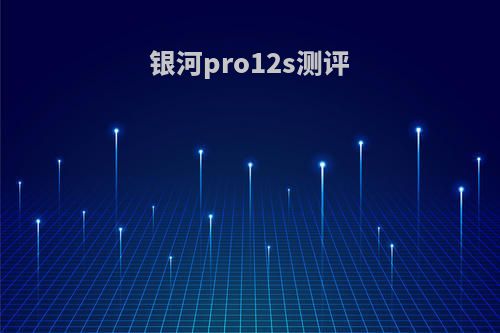 银河pro12s测评