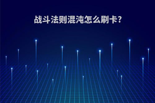 战斗法则混沌怎么刷卡?