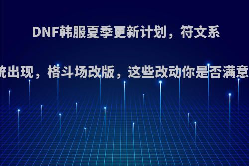 DNF韩服夏季更新计划，符文系统出现，格斗场改版，这些改动你是否满意?