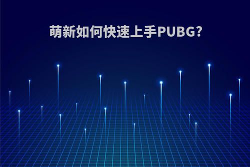 萌新如何快速上手PUBG?