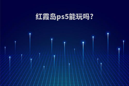 红霞岛ps5能玩吗?