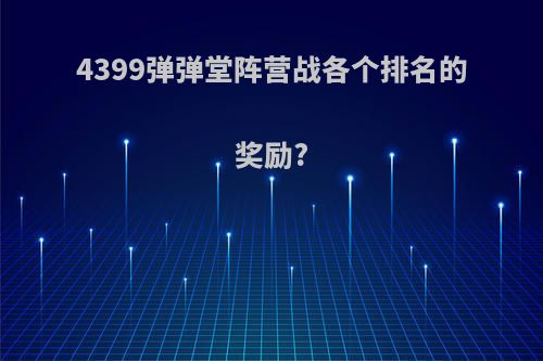 4399弹弹堂阵营战各个排名的奖励?