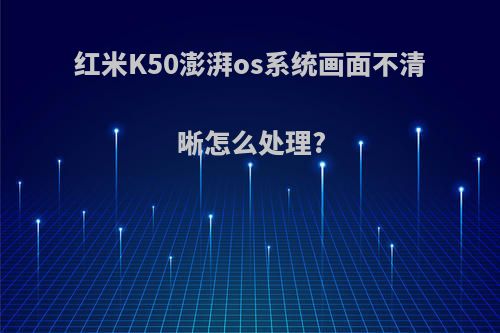 红米K50澎湃os系统画面不清晰怎么处理?