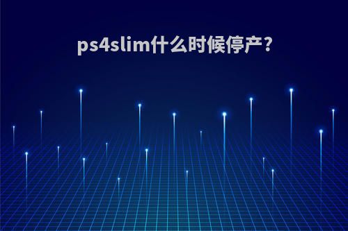 ps4slim什么时候停产?