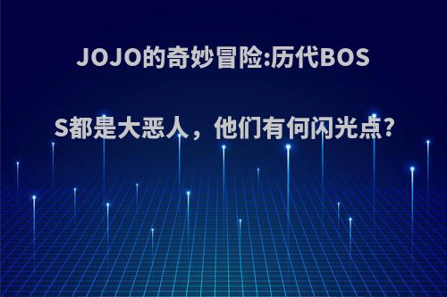 JOJO的奇妙冒险:历代BOSS都是大恶人，他们有何闪光点?