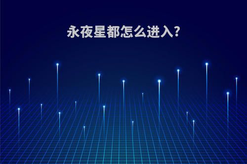 永夜星都怎么进入?