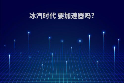 冰汽时代 要加速器吗?